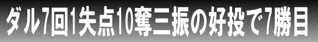 ダル7回1失点10奪三振の好投で7勝目