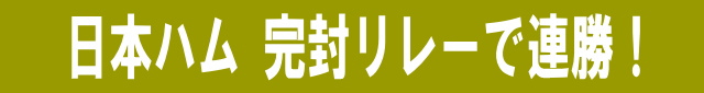 日本ハム 完封リレーで連勝！