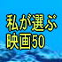 私が選ぶ映画50