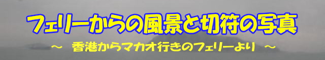 フェリーからの風景と切符の写真　～香港からマカオ行きのフェリーより～